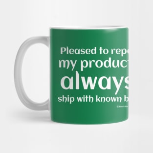 Pleased to report my products ALWAYS ship with known bugs. Mug